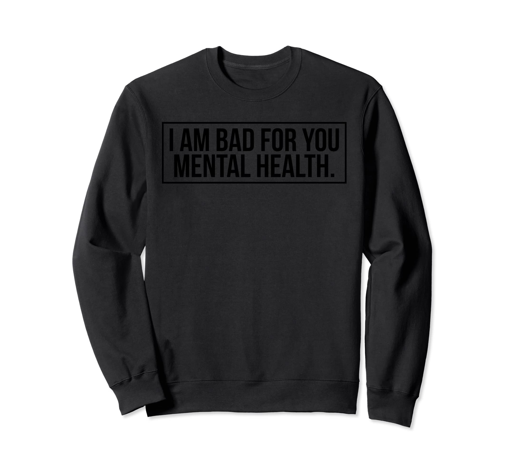 I Am Bad You Mental Health Sweatshirt - Fun Novelty Design Unisex - T-Shirt, Sweatshirt, Hoodie