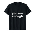 You Are Enough Suicide Prevention T-Shirt - Casual Everyday Wear Unisex - T-Shirt, Sweatshirt, Hoodie