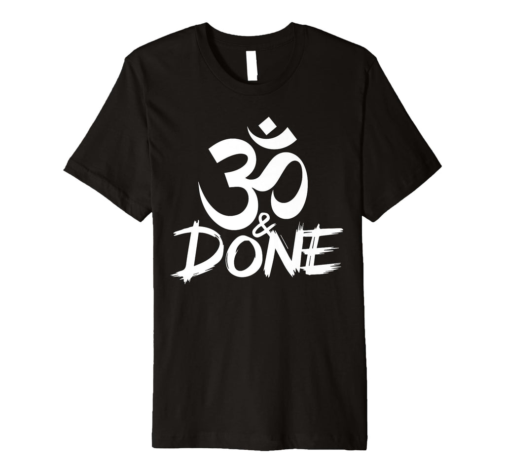 Om And Done Sarcastic Buddhism T-Shirt - Minimalist Print Unisex - T-Shirt, Sweatshirt, Hoodie