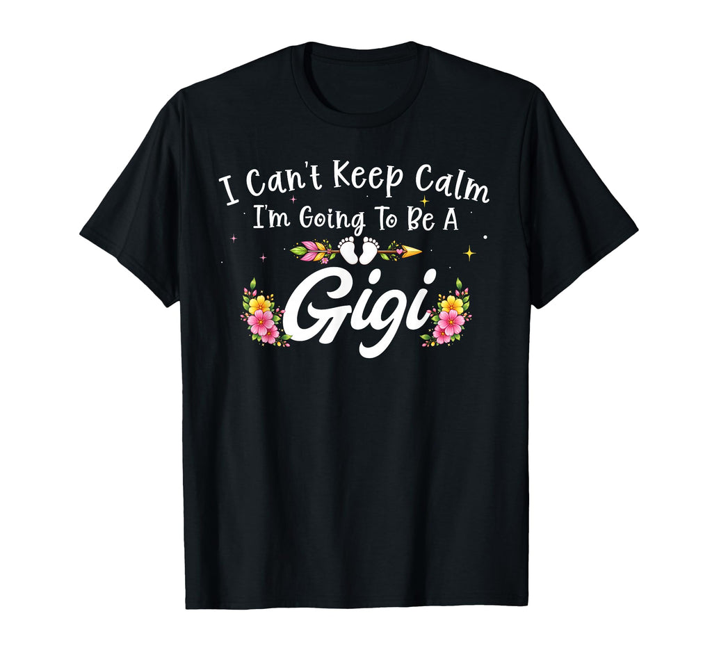 I Cant Keep Calm Im Going To Be Gigi T-Shirt - Novelty Apparel Men Women - T-Shirt, Sweatshirt, Hoodie