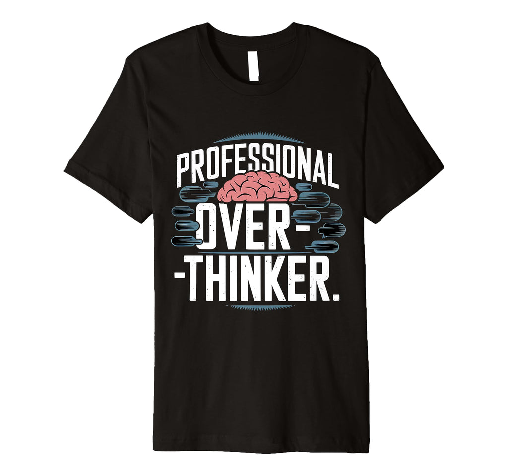 Professional Overthinker T-Shirt - Casual Everyday Wear Men Women - T-Shirt, Sweatshirt, Hoodie