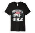 Professional Overthinker T-Shirt - Casual Everyday Wear Men Women - T-Shirt, Sweatshirt, Hoodie