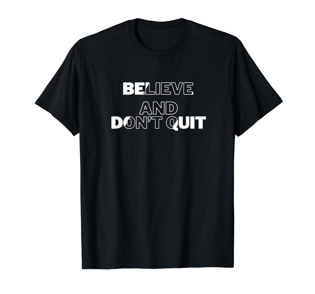 Believe And Dont Quit Keep Going T-Shirt - Novelty Apparel Unisex - T-Shirt, Sweatshirt, Hoodie