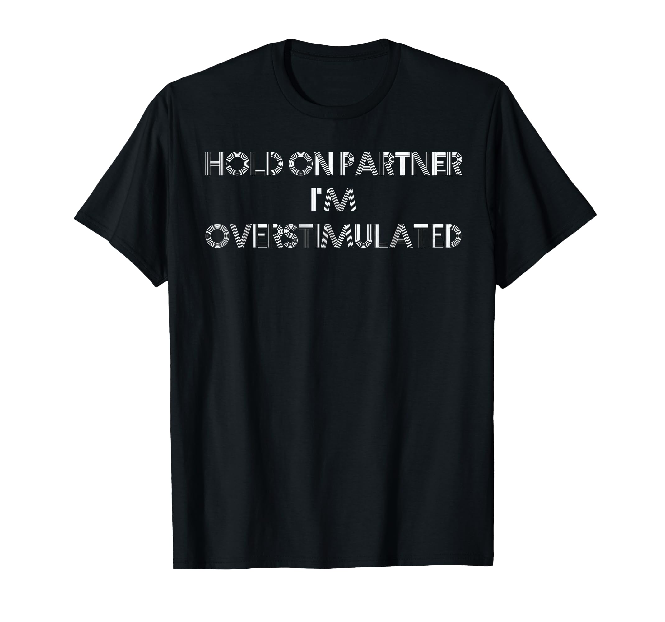 Hold Partner Im Overstimulated Funny T-Shirt - Aesthetic Graphic Unisex - T-Shirt, Sweatshirt, Hoodie