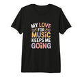 My Love Music Keeps Me Going Tri Blend T-Shirt - Graphic Print for Adults - T-Shirt, Sweatshirt, Hoodie