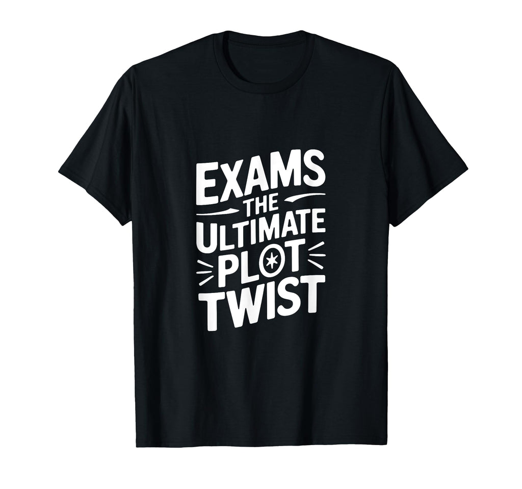 Exams Ultimate Plot Twist T-Shirt - Novelty Apparel Men Women - T-Shirt, Sweatshirt, Hoodie