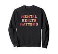 Mental Health Matters Sweatshirt - Unique Graphic Men Women - T-Shirt, Sweatshirt, Hoodie