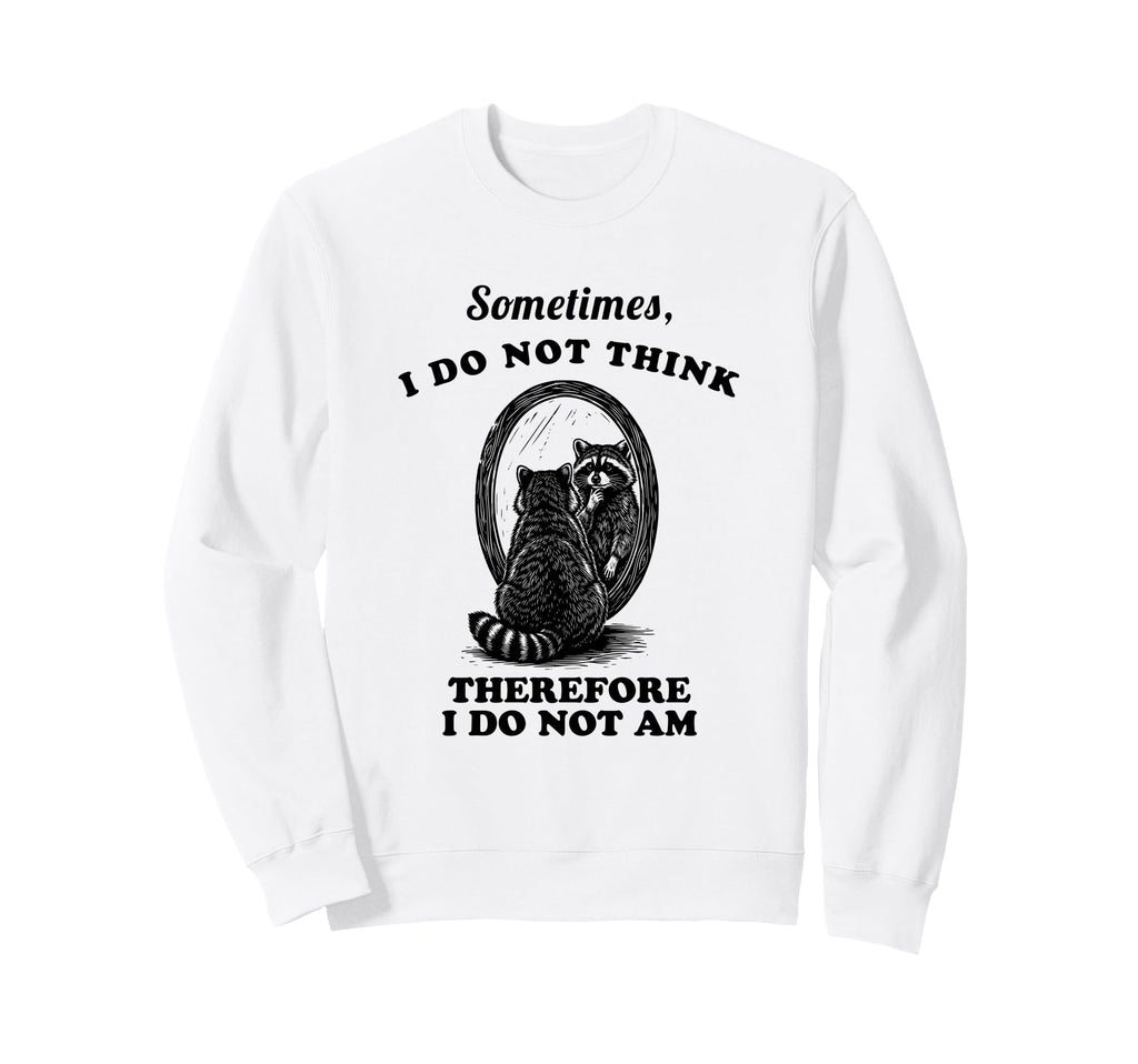 Funny Raccoon Sometimes I Do Not Sweatshirt - Minimalist Print Men Women - T-Shirt, Sweatshirt, Hoodie
