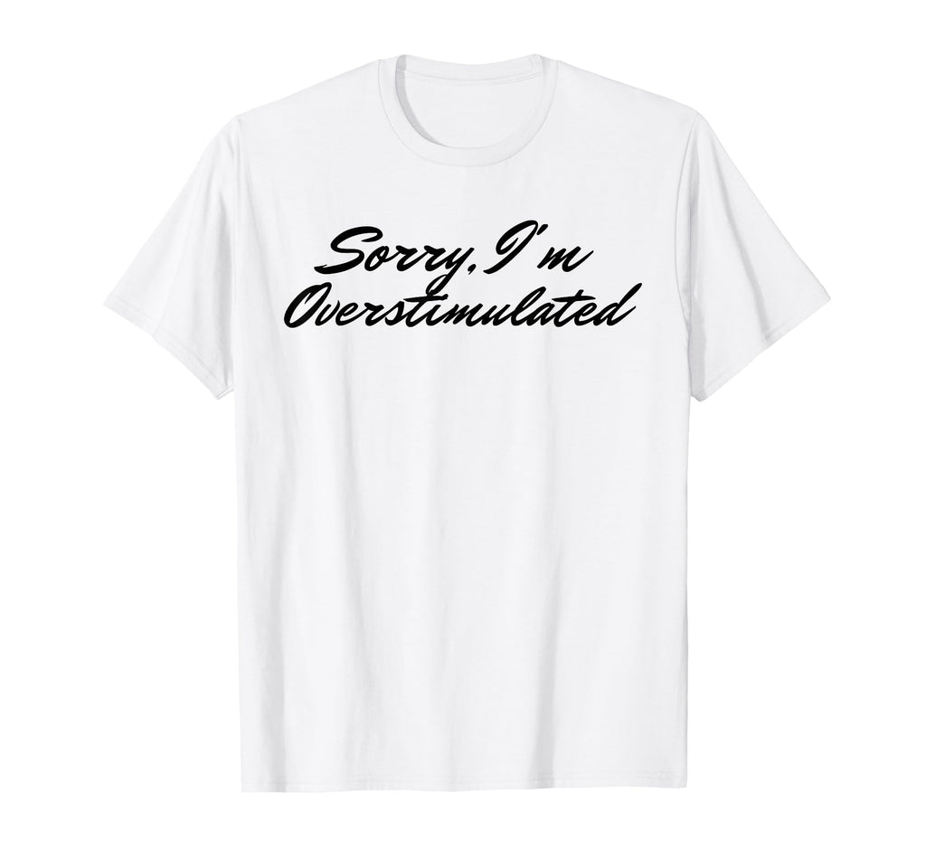Overstimulated Sorry Im Overstimulated Hoodie - Unique Graphic for Adults - T-Shirt, Sweatshirt, Hoodie