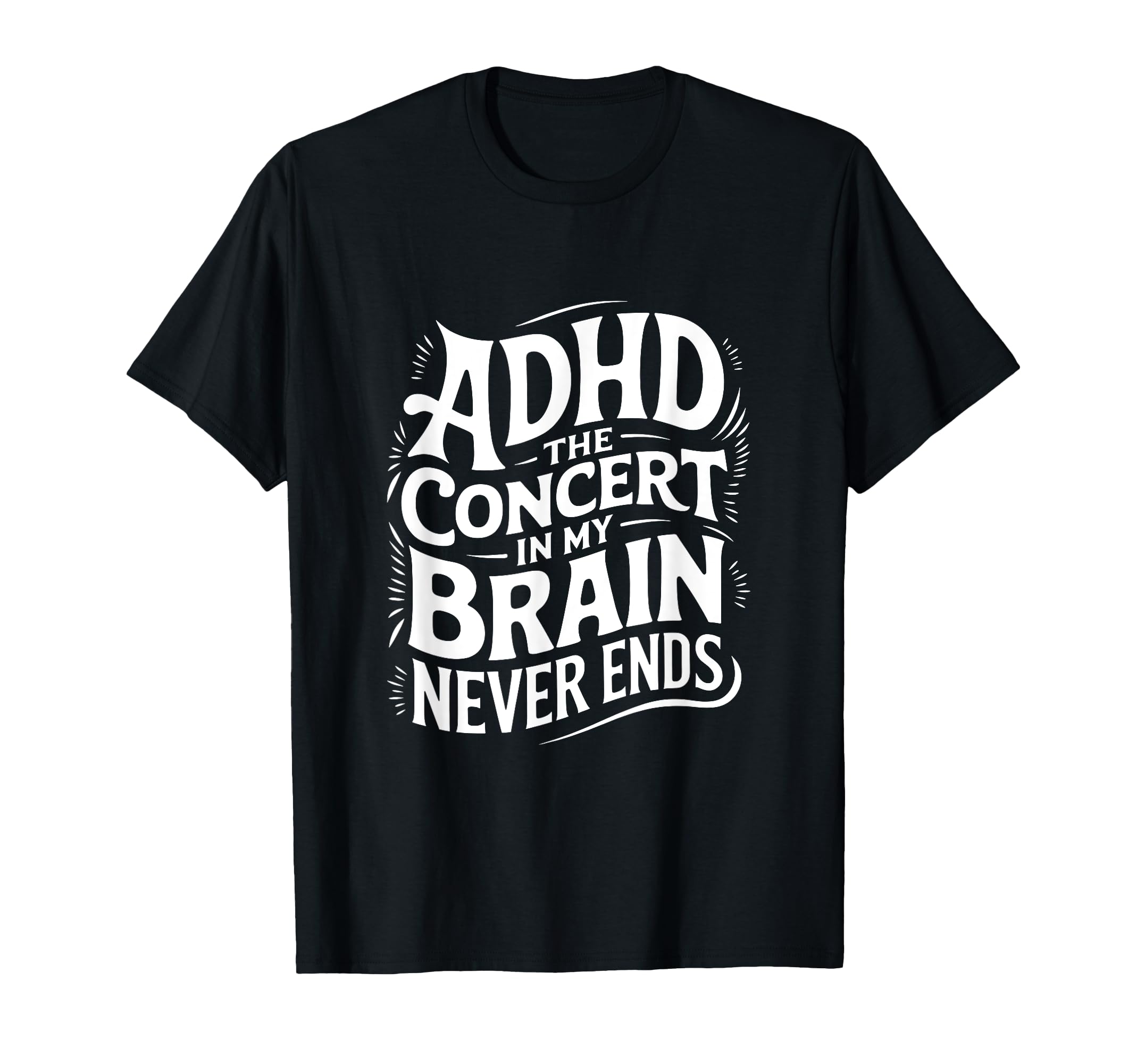 Adhd Concert My Brain Never Ends T-Shirt - Graphic Print Men Women - T-Shirt, Sweatshirt, Hoodie