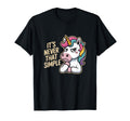 Unicorn Sarcastic Its Never That T-Shirt - Fun Novelty Design Unisex - T-Shirt, Sweatshirt, Hoodie
