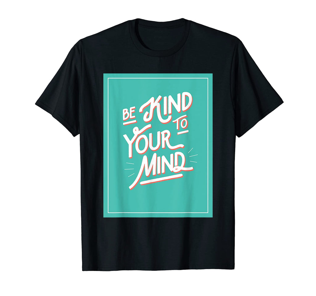 Be Kind To Your Mind Mental Health T-Shirt - Fun Novelty Design Men Women - T-Shirt, Sweatshirt, Hoodie