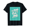 Be Kind To Your Mind Mental Health T-Shirt - Fun Novelty Design Men Women - T-Shirt, Sweatshirt, Hoodie