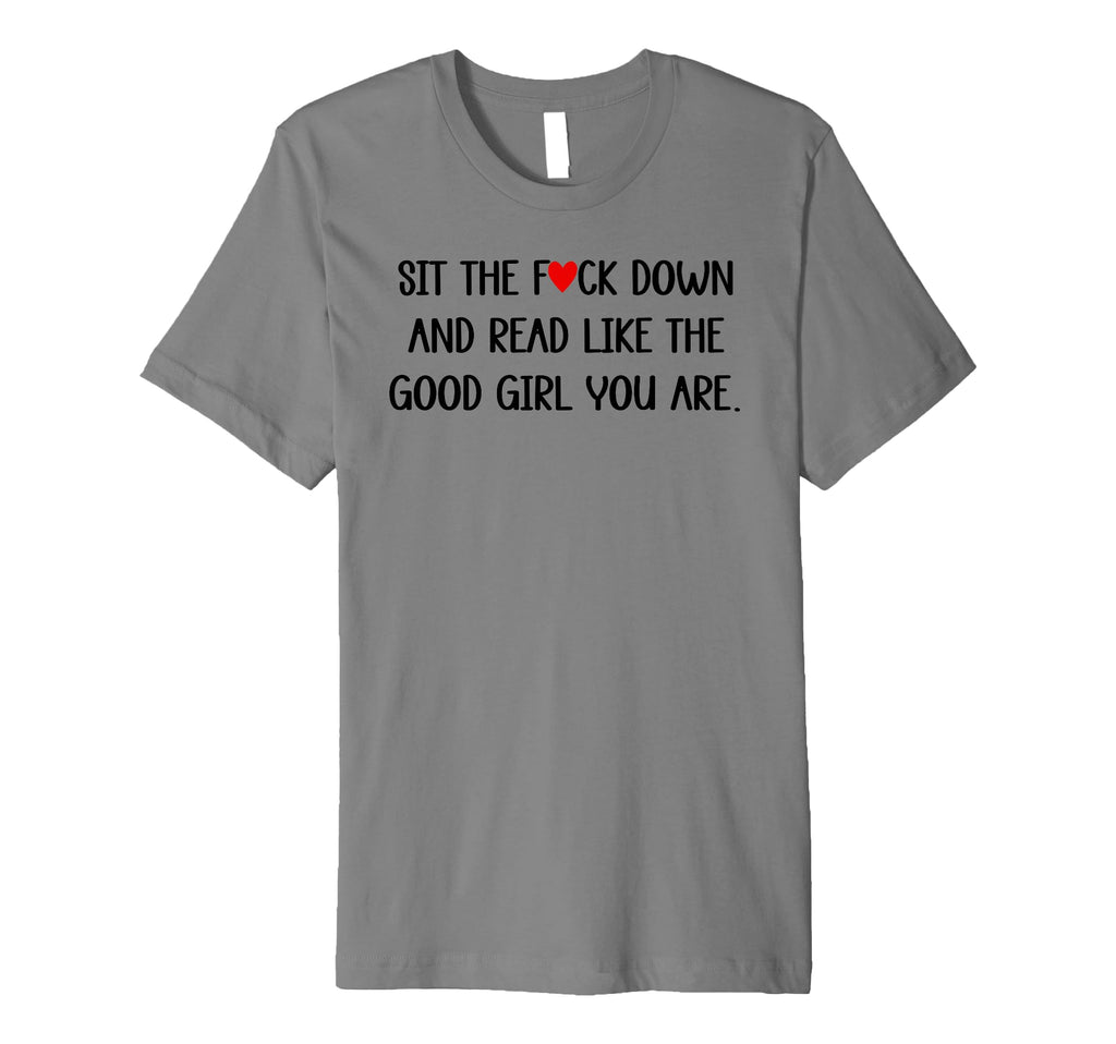 Sit Fuck Down And Read Good Spicy T-Shirt - Novelty Apparel for Adults - T-Shirt, Sweatshirt, Hoodie
