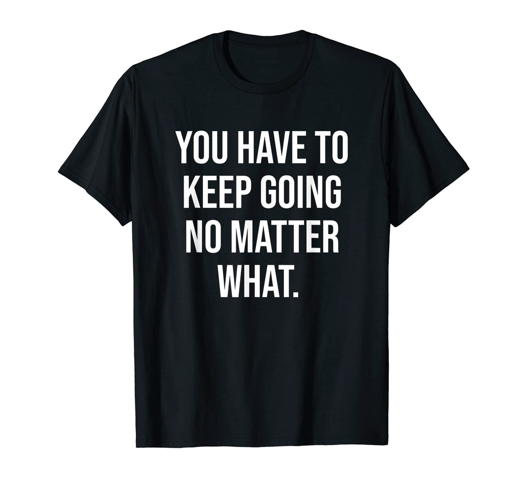 Keep Going No Matter What Gym Hustle T-Shirt - Unique Graphic Unisex - T-Shirt, Sweatshirt, Hoodie