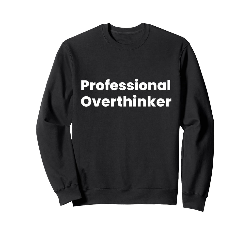 Professional Overthinker Sweatshirt - Unique Graphic Unisex - T-Shirt, Sweatshirt, Hoodie