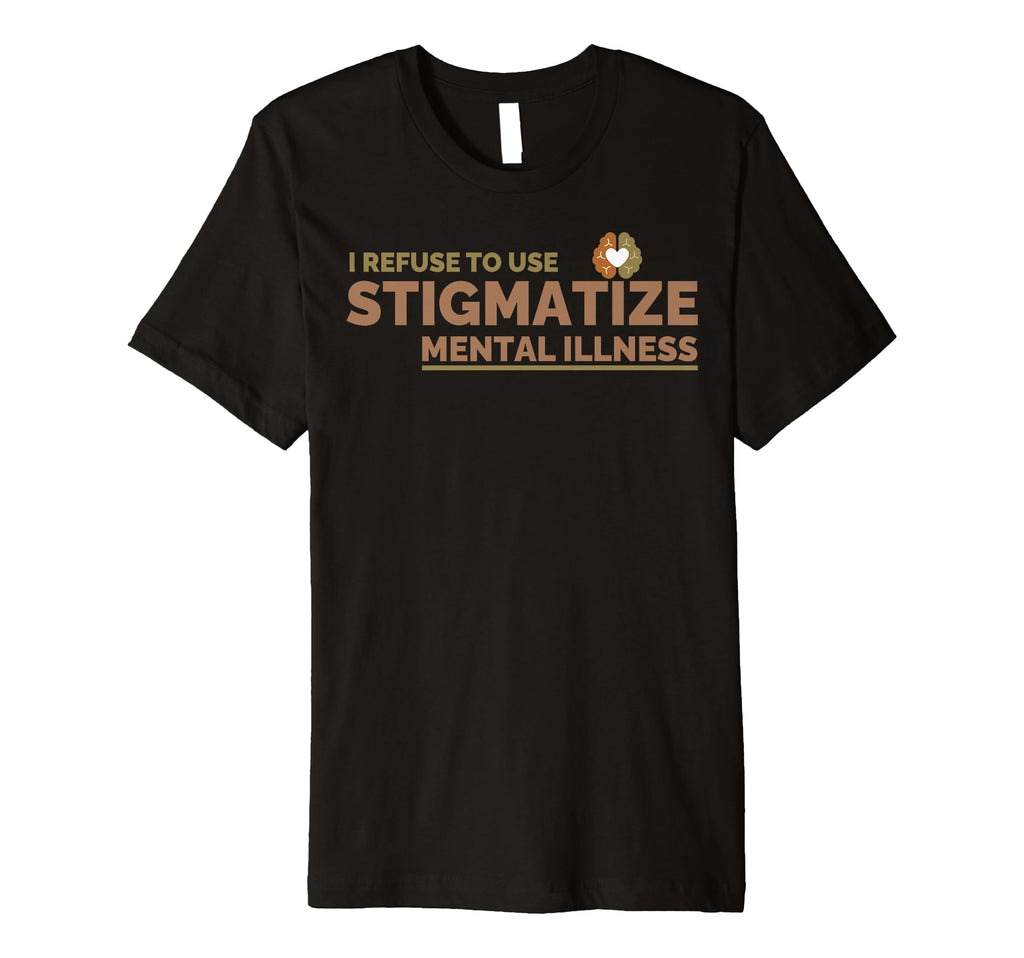 Mental Illness End Stigma Mental T-Shirt - Fun Novelty Design Unisex - T-Shirt, Sweatshirt, Hoodie