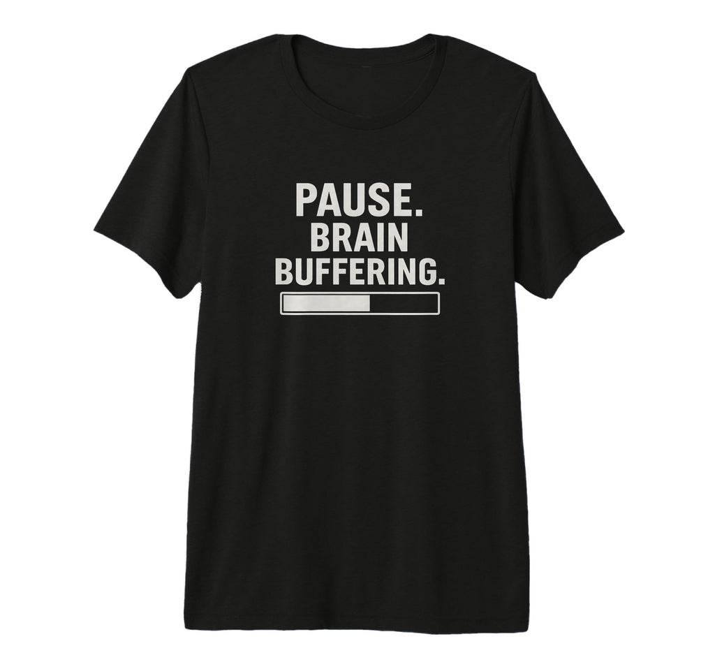 Pause Brain Buffering Funny T-Shirt - Fun Novelty Design Unisex - T-Shirt, Sweatshirt, Hoodie