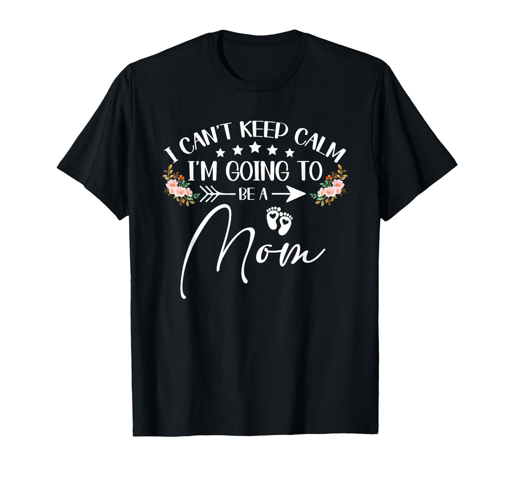 I Cant Keep Calm Im Going To Be Mom T-Shirt - Graphic Print for Adults - T-Shirt, Sweatshirt, Hoodie
