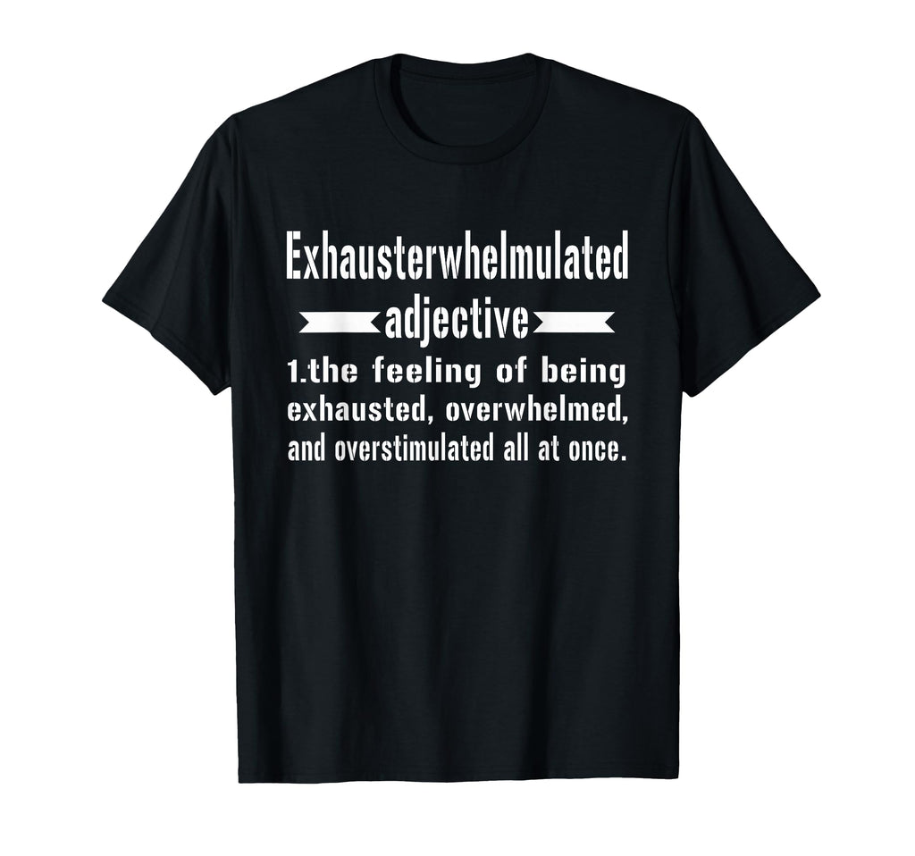 Exhausterwhelmulated Exhausted Overwhelmed T-Shirt - Graphic Print Unisex - T-Shirt, Sweatshirt, Hoodie