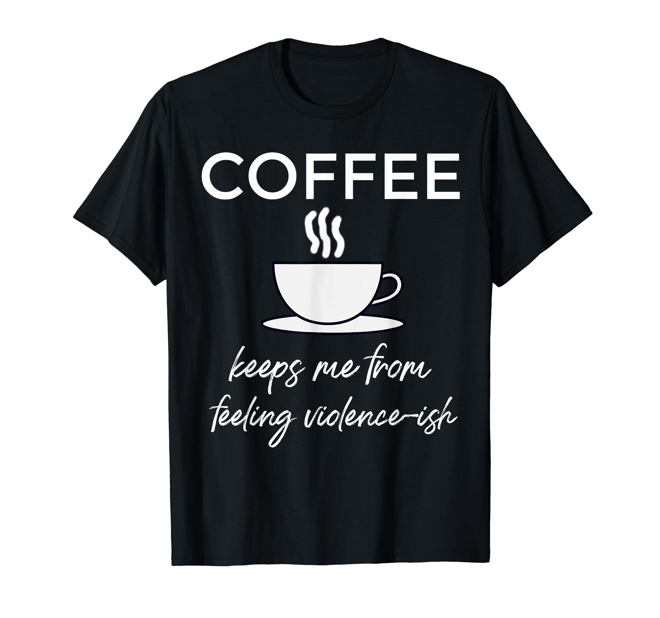 Coffee Keeps Me From Feeling Violence T-Shirt - Streetwear Style Men Women - T-Shirt, Sweatshirt, Hoodie
