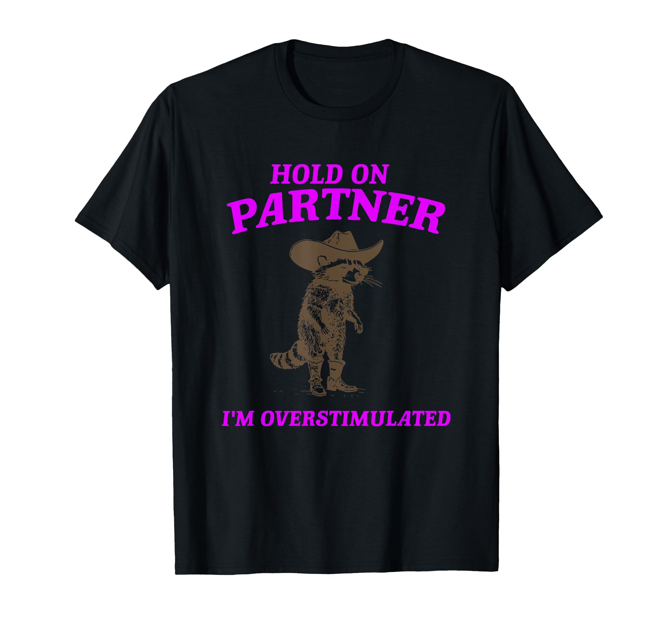 Hold Partner Im Overstimulated Funny T-Shirt - Fun Novelty Design Men Women - T-Shirt, Sweatshirt, Hoodie