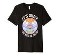 Its Okay To Not Be Okay Mental Health T-Shirt - Streetwear Style Unisex - T-Shirt, Sweatshirt, Hoodie