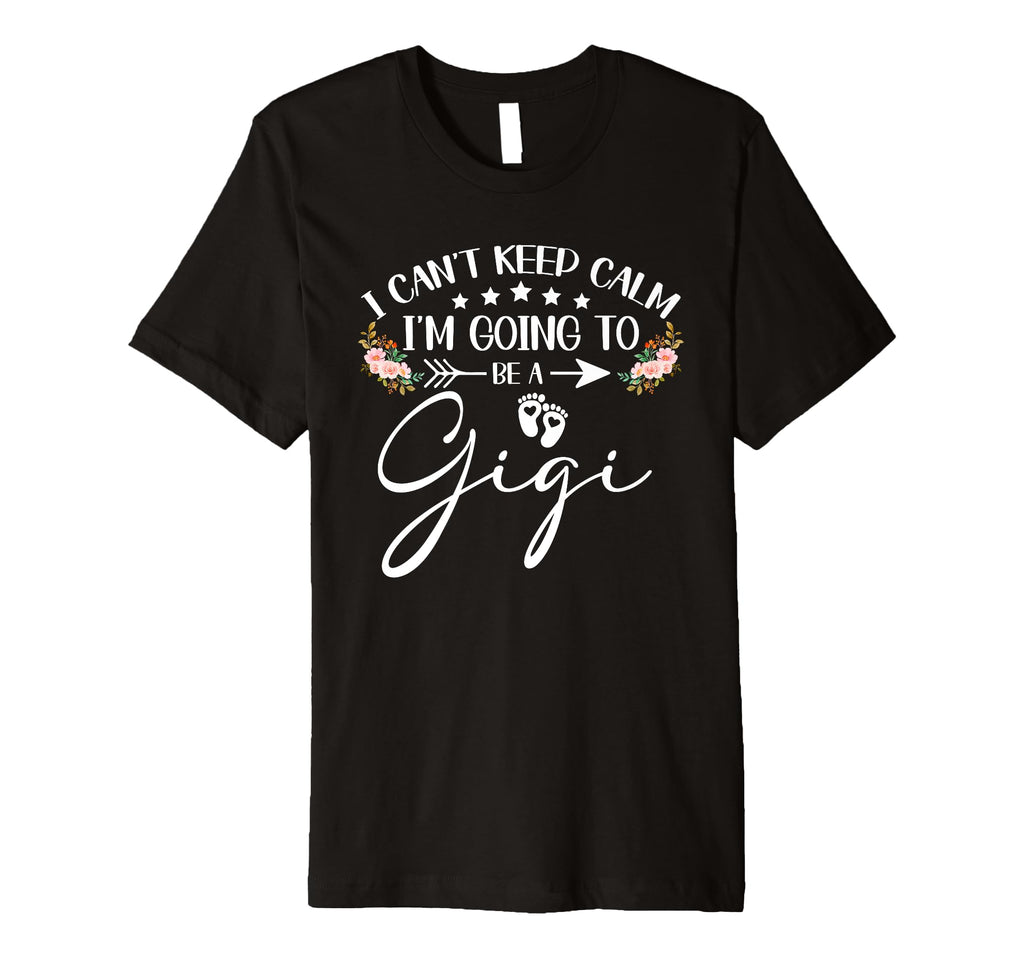 I Cant Keep Calm Im Going To Be Gigi T-Shirt - Custom Art Print Unisex - T-Shirt, Sweatshirt, Hoodie
