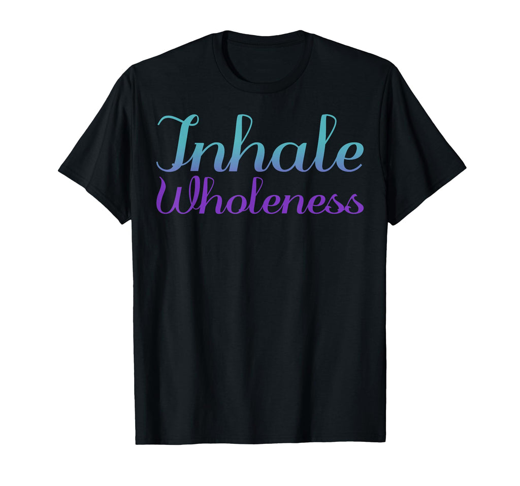 Inhale Wholeness Mental Health T-Shirt - Fun Novelty Design Unisex - T-Shirt, Sweatshirt, Hoodie