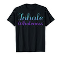 Inhale Wholeness Mental Health T-Shirt - Fun Novelty Design Unisex - T-Shirt, Sweatshirt, Hoodie