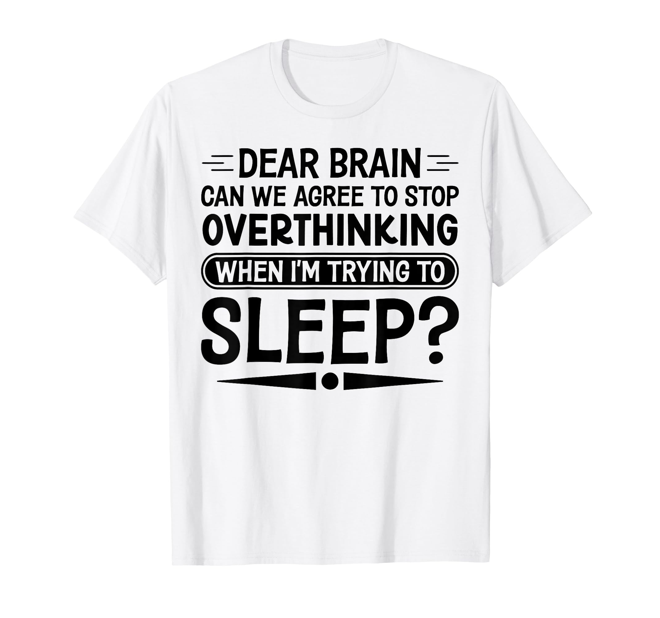I Dont Sleep Funny Overthinker T-Shirt - Graphic Print for Adults - T-Shirt, Sweatshirt, Hoodie