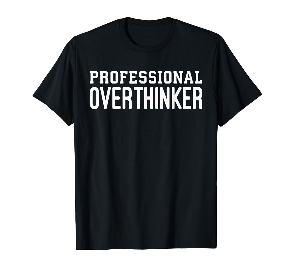Professional Overthinker Funny Anxiety T-Shirt - Graphic Print Unisex - T-Shirt, Sweatshirt, Hoodie