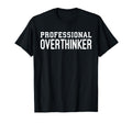 Professional Overthinker Funny Anxiety T-Shirt - Graphic Print Unisex - T-Shirt, Sweatshirt, Hoodie