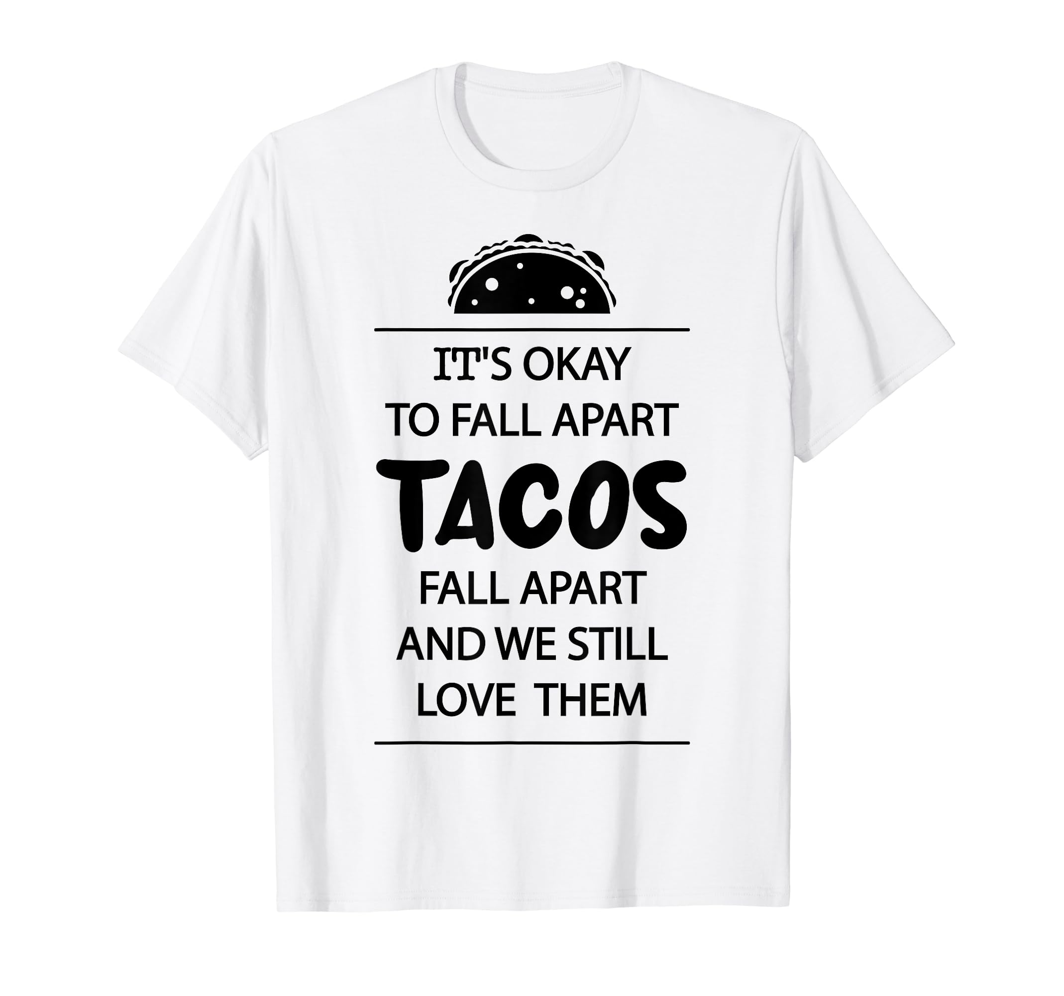 Tacos Fall Apart Depression Mental T-Shirt - Minimalist Print for Adults - T-Shirt, Sweatshirt, Hoodie