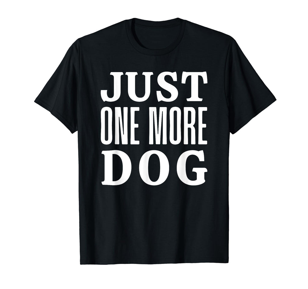 Just One More Dog T-Shirt - Trendy Graphic Men Women - T-Shirt, Sweatshirt, Hoodie