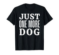 Just One More Dog T-Shirt - Trendy Graphic Men Women - T-Shirt, Sweatshirt, Hoodie