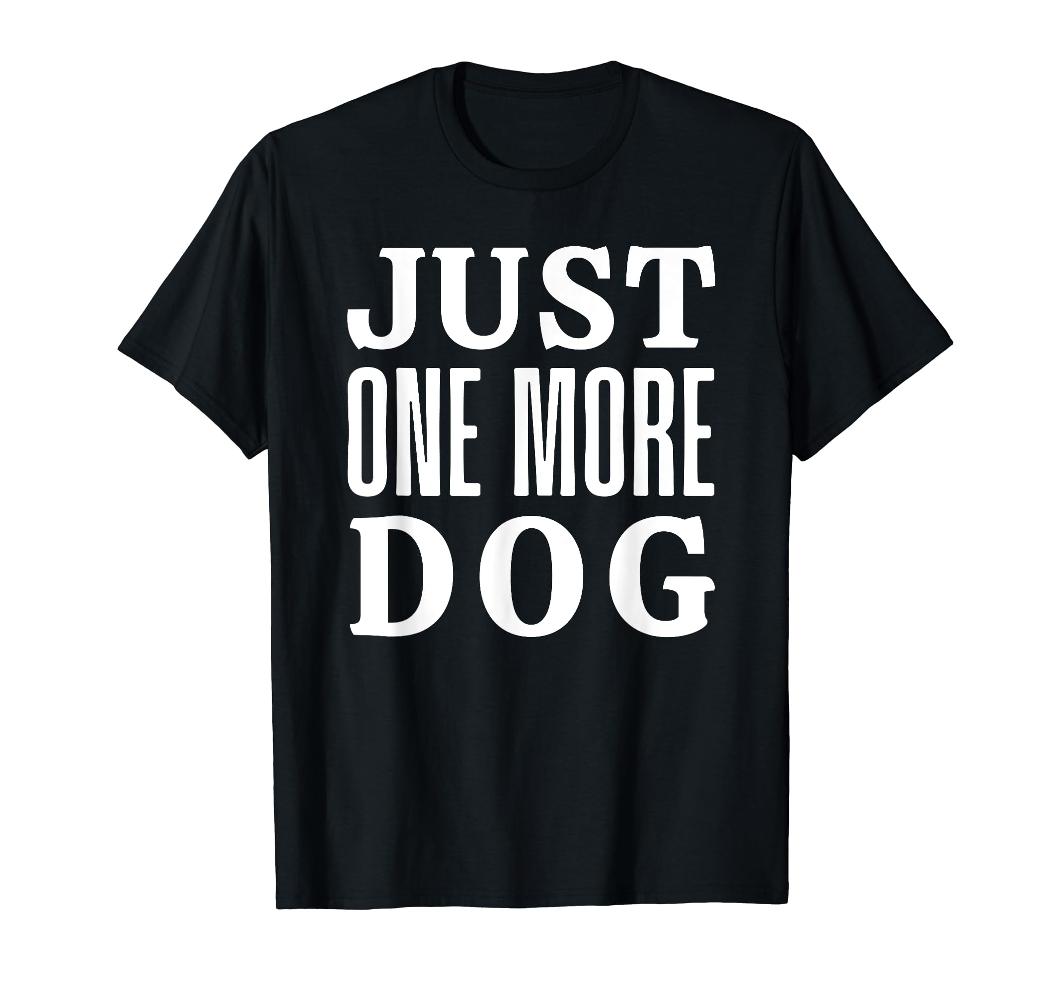 Just One More Dog T-Shirt - Trendy Graphic Men Women - T-Shirt, Sweatshirt, Hoodie