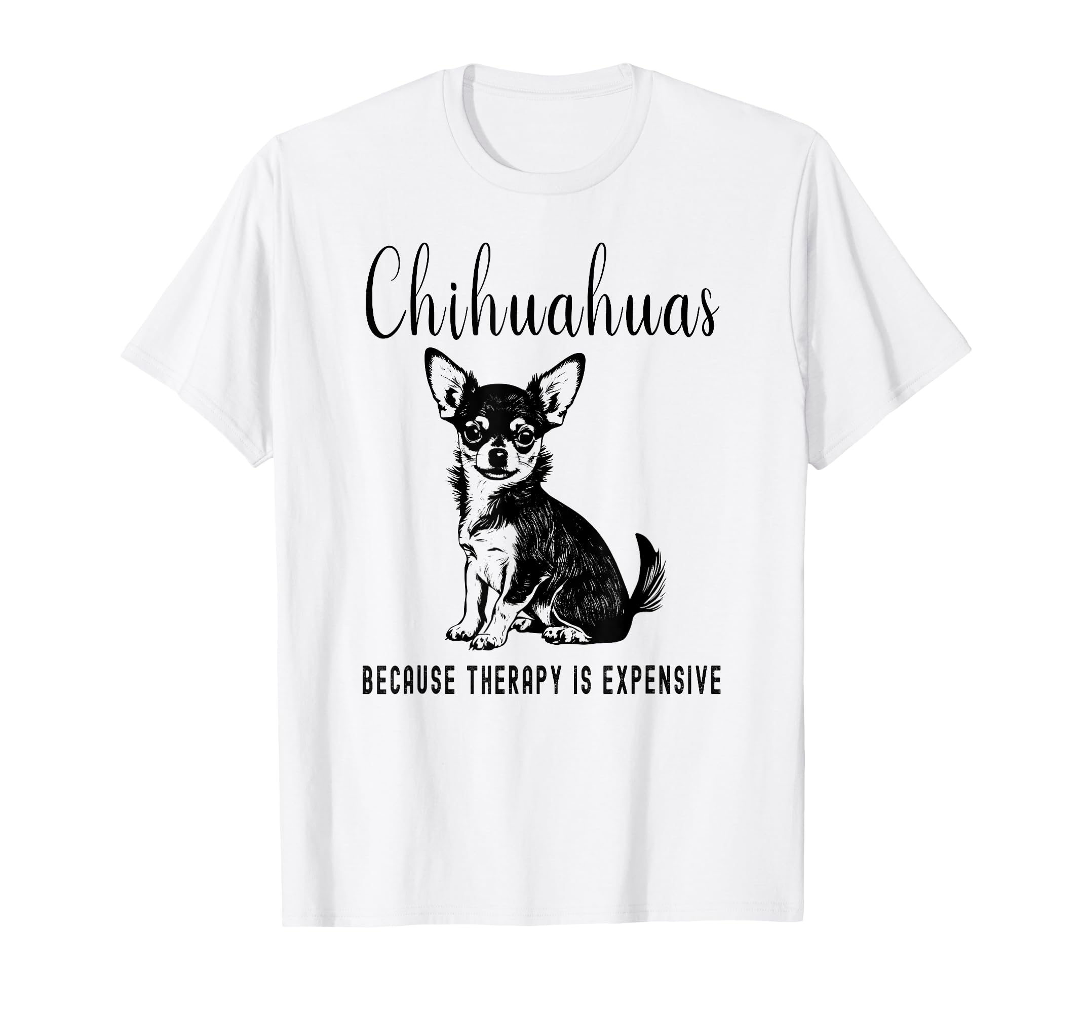 Chihuahuas Because Therapy Is T-Shirt - Trendy Graphic for Adults - T-Shirt, Sweatshirt, Hoodie