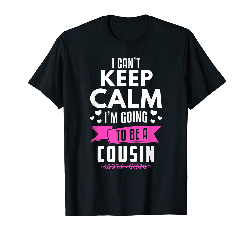 I Cant Keep Calm Im Going To Be Cousin T-Shirt - Fun Novelty Design Unisex - T-Shirt, Sweatshirt, Hoodie