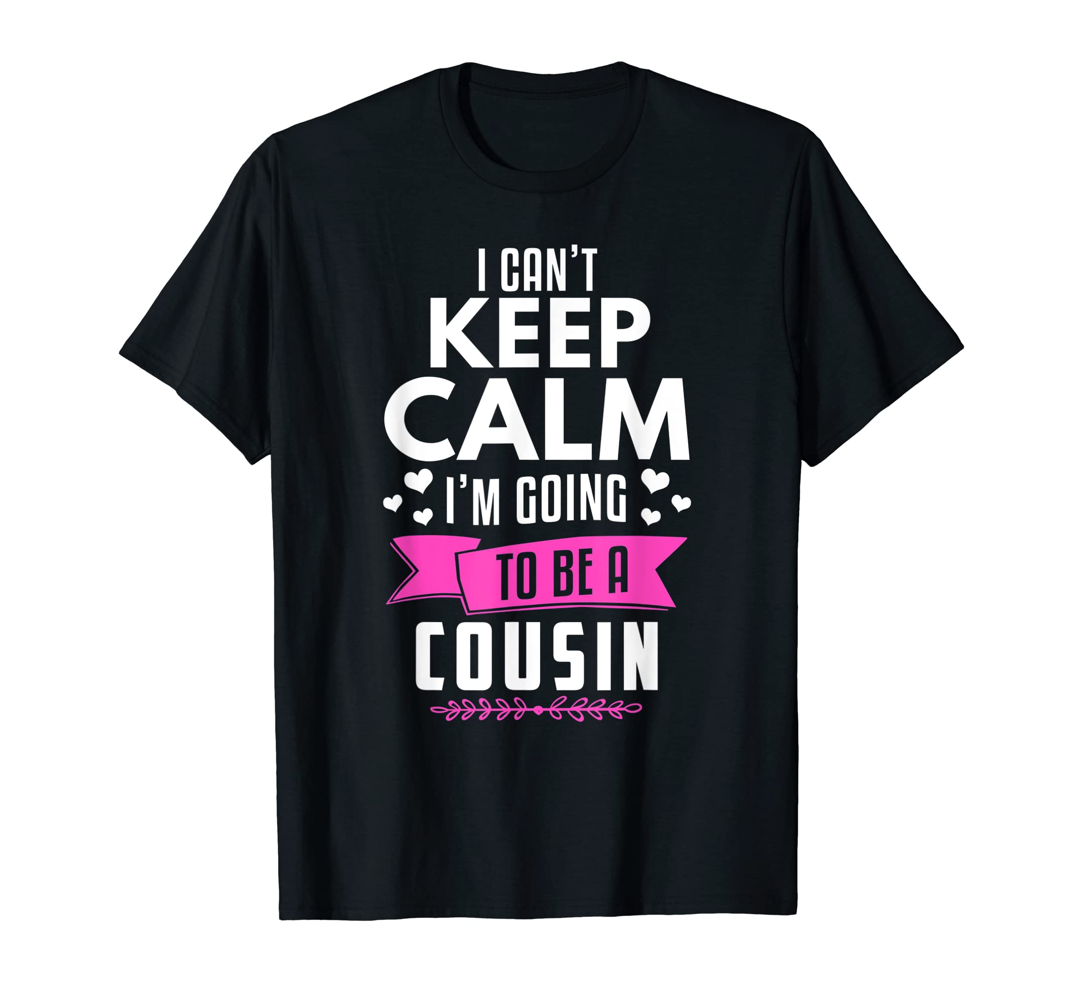 I Cant Keep Calm Im Going To Be Cousin T-Shirt - Fun Novelty Design Unisex - T-Shirt, Sweatshirt, Hoodie