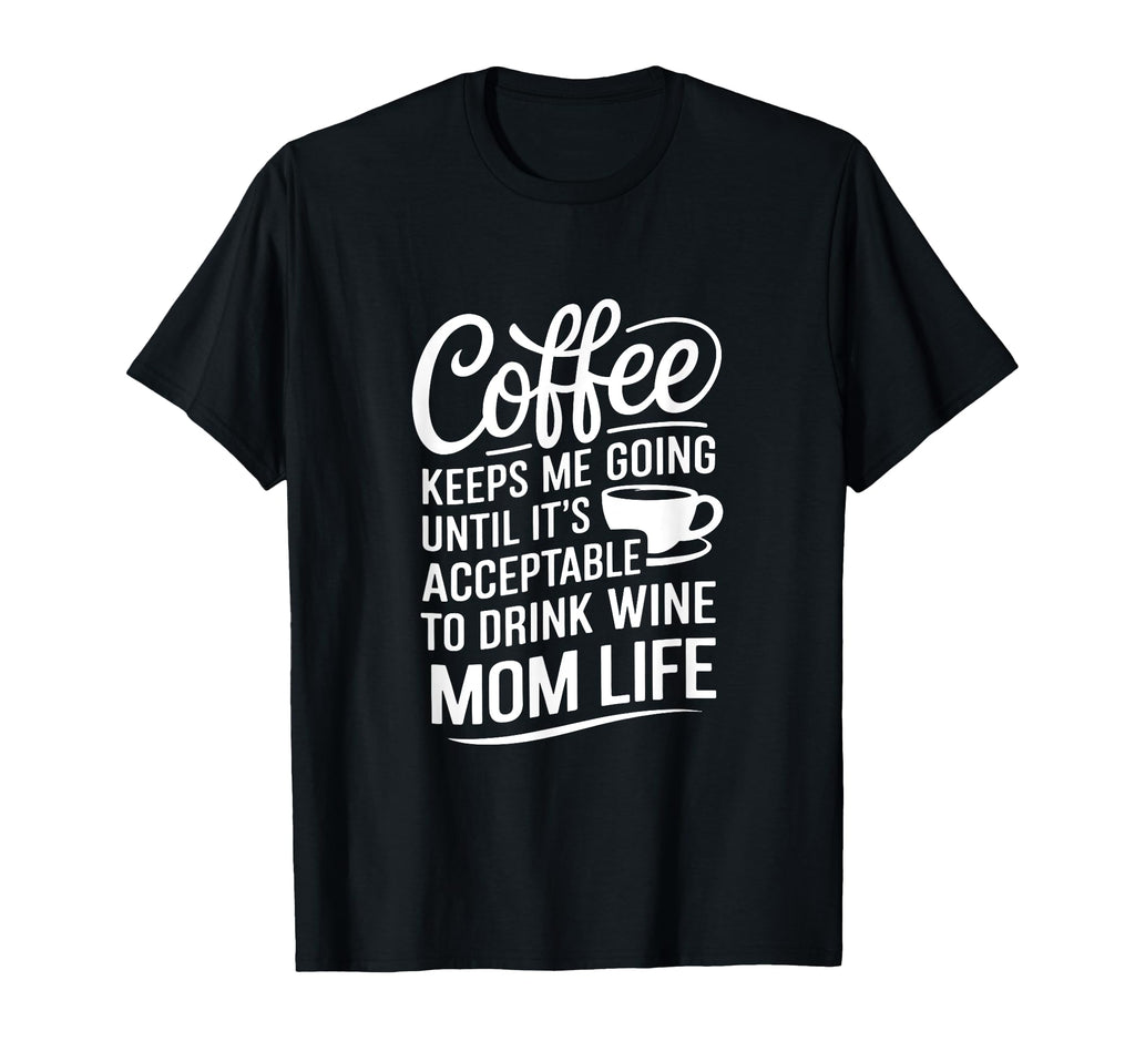 Coffee Keeps Me Going Until Its T-Shirt - Novelty Apparel for Adults - T-Shirt, Sweatshirt, Hoodie