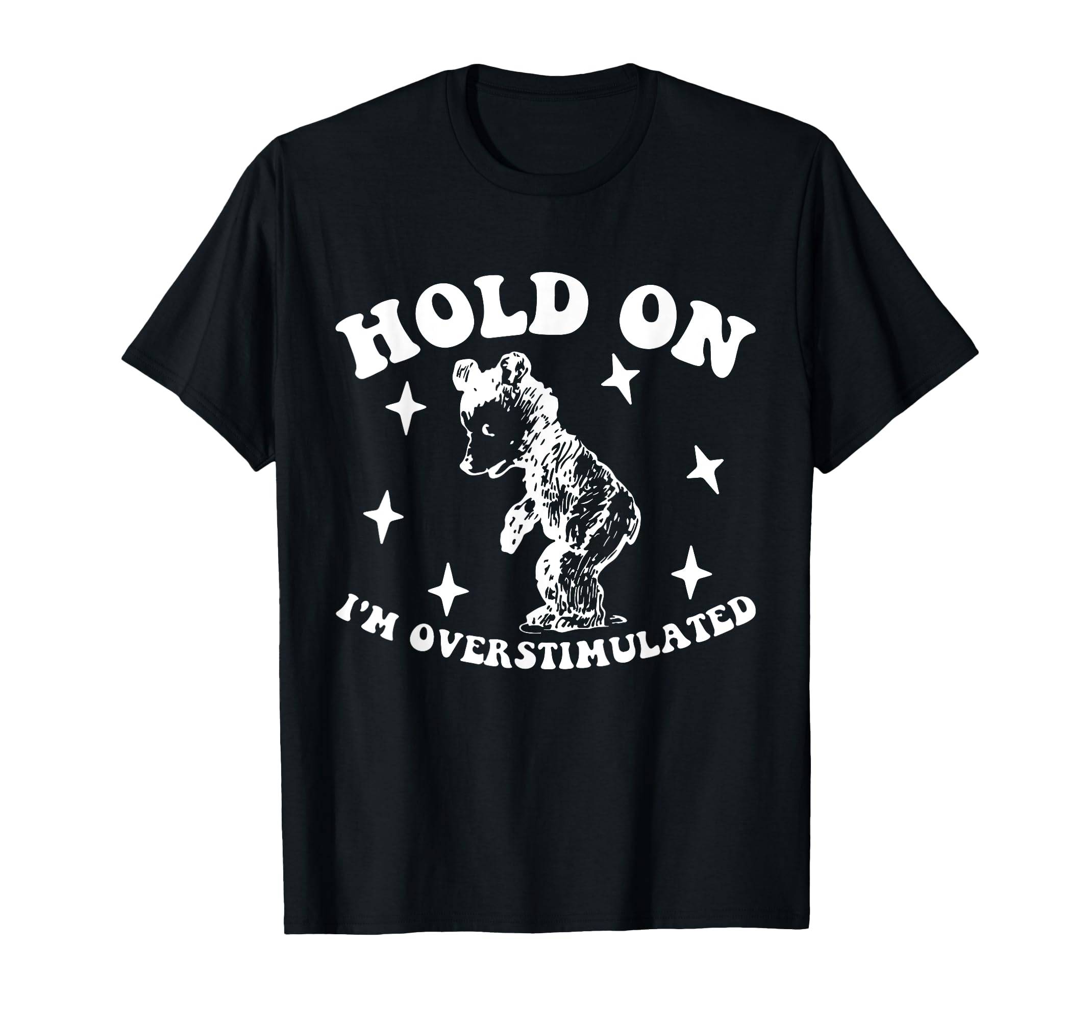 Bear Hold Im Overstimulated Gift T-Shirt - Streetwear Style Men Women - T-Shirt, Sweatshirt, Hoodie