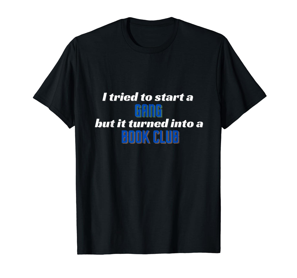 I Tried To Start Gang But It Turned T-Shirt - Unique Graphic Men Women - T-Shirt, Sweatshirt, Hoodie
