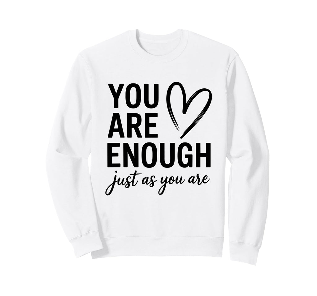 You Are Enough Just As You Are Self Sweatshirt - Trendy Graphic Men Women - T-Shirt, Sweatshirt, Hoodie