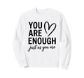 You Are Enough Just As You Are Self Sweatshirt - Trendy Graphic Men Women - T-Shirt, Sweatshirt, Hoodie