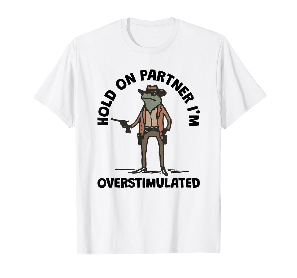 Hold Partner Im Overstimulated T-Shirt - Minimalist Print for Adults - T-Shirt, Sweatshirt, Hoodie