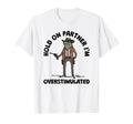 Hold Partner Im Overstimulated T-Shirt - Minimalist Print for Adults - T-Shirt, Sweatshirt, Hoodie