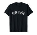 Peri Brain Funny Perimenopause T-Shirt - Fun Novelty Design Unisex - T-Shirt, Sweatshirt, Hoodie