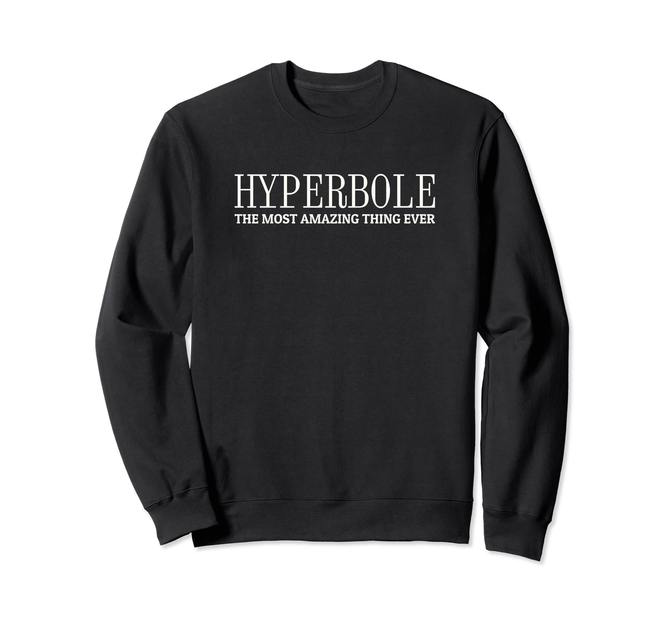 Hyperbole Most Amazing Thing Ever Sweatshirt - Unique Graphic for Adults - T-Shirt, Sweatshirt, Hoodie