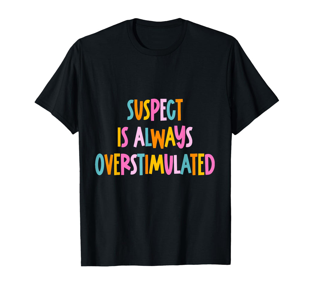 Suspect Is Always Overstimulated T-Shirt - Fun Novelty Design for Adults - T-Shirt, Sweatshirt, Hoodie